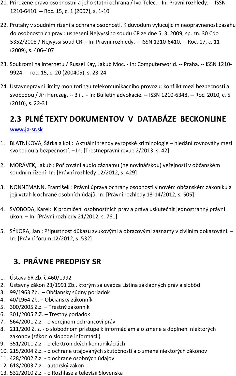 -- Roc. 17, c. 11 (2009), s. 406-407 23. Soukromi na internetu / Russel Kay, Jakub Moc. - In: Computerworld. -- Praha. -- ISSN 1210-9924. -- roc. 15, c. 20 (200405), s. 23-24 24.