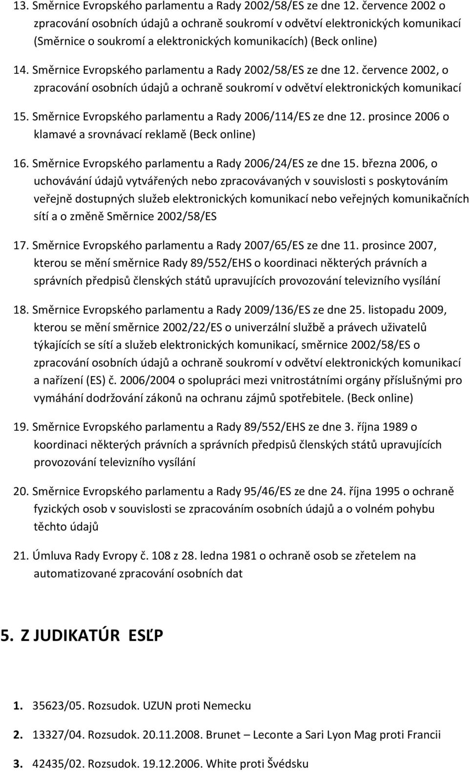 Směrnice Evropského parlamentu a Rady 2002/58/ES ze dne 12. července 2002, o zpracování osobních údajů a ochraně soukromí v odvětví elektronických komunikací 15.