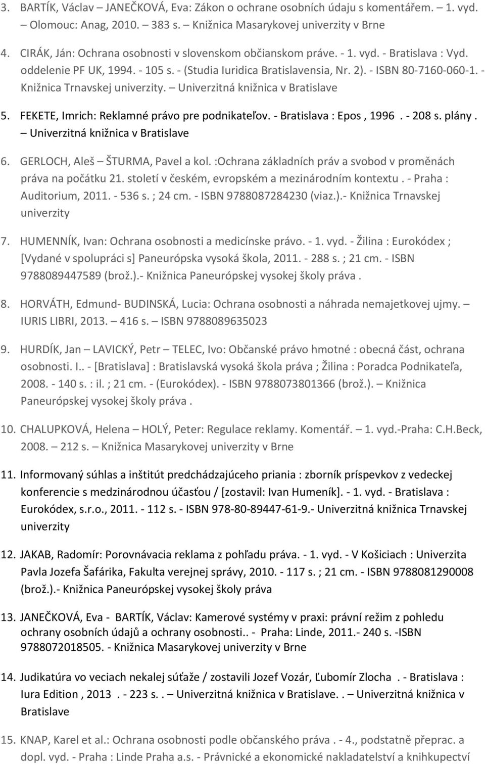 - Knižnica Trnavskej univerzity. Univerzitná knižnica v Bratislave 5. FEKETE, Imrich: Reklamné právo pre podnikateľov. - Bratislava : Epos, 1996. - 208 s. plány. Univerzitná knižnica v Bratislave 6.