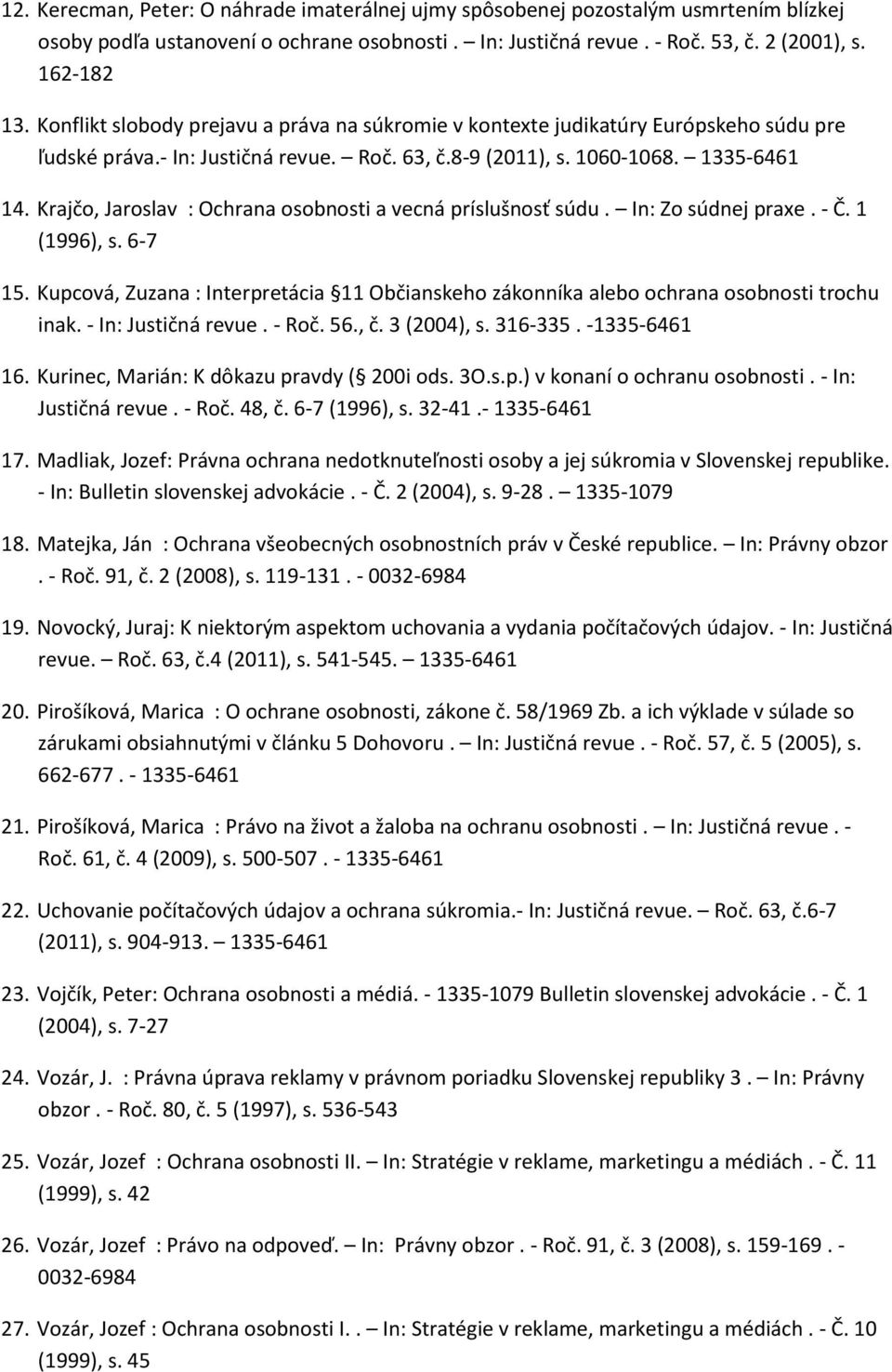 Krajčo, Jaroslav : Ochrana osobnosti a vecná príslušnosť súdu. In: Zo súdnej praxe. - Č. 1 (1996), s. 6-7 15.