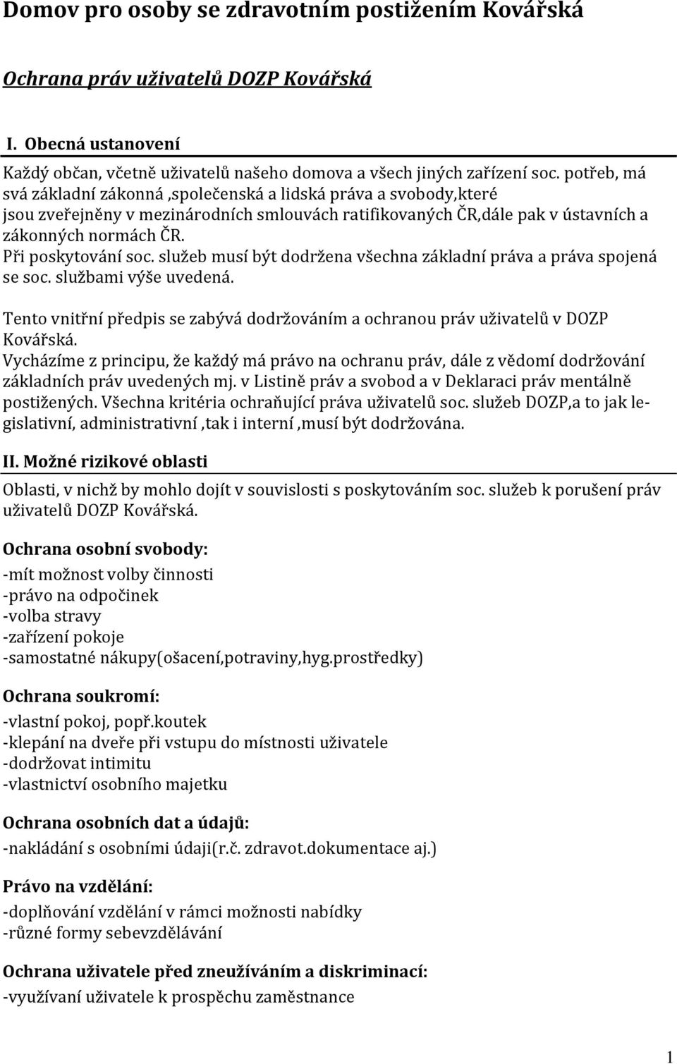 služeb musí být dodržena všechna základní práva a práva spojená se soc. službami výše uvedená. Tento vnitřní předpis se zabývá dodržováním a ochranou práv uživatelů v DOZP Kovářská.