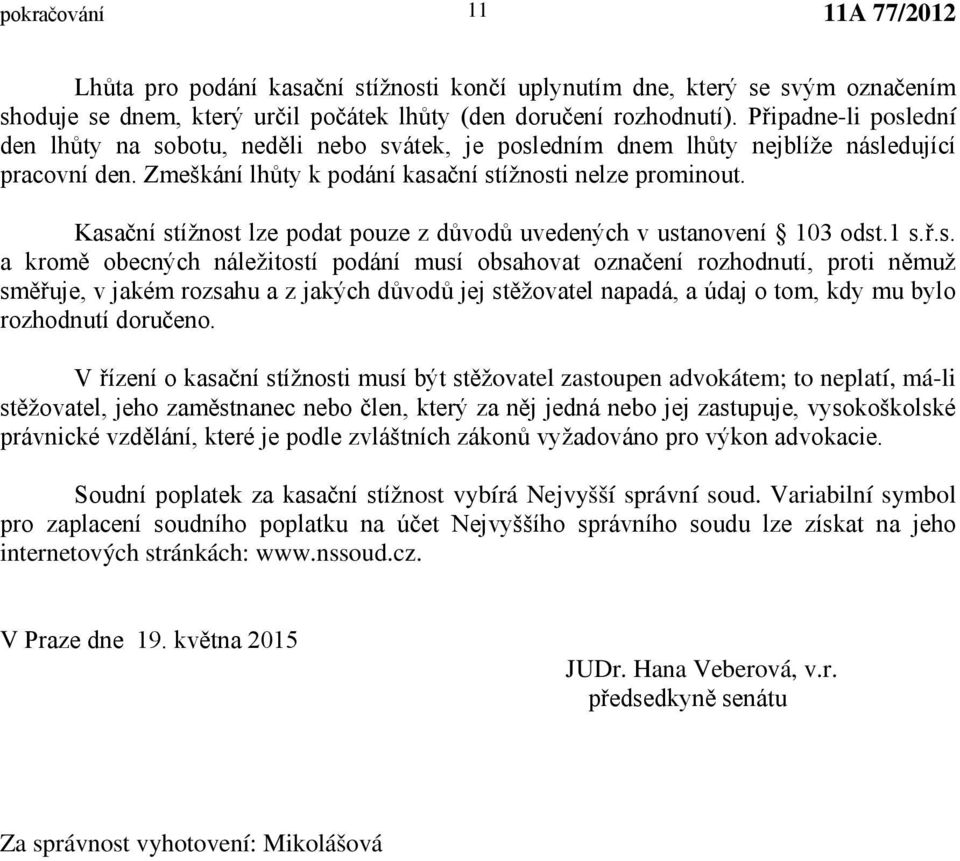 Kasační stížnost lze podat pouze z důvodů uvedených v ustanovení 103 odst.1 s.ř.s. a kromě obecných náležitostí podání musí obsahovat označení rozhodnutí, proti němuž směřuje, v jakém rozsahu a z