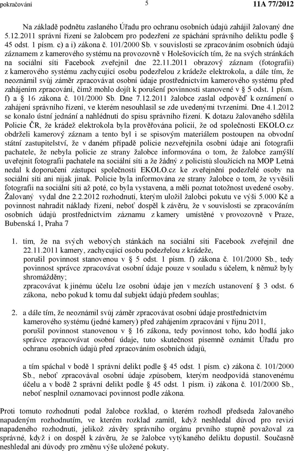 v souvislosti se zpracováním osobních údajů záznamem z kamerového systému na provozovně v Holešovicích tím, že na svých stránkách na sociální síti Facebook zveřejnil dne 22.11.