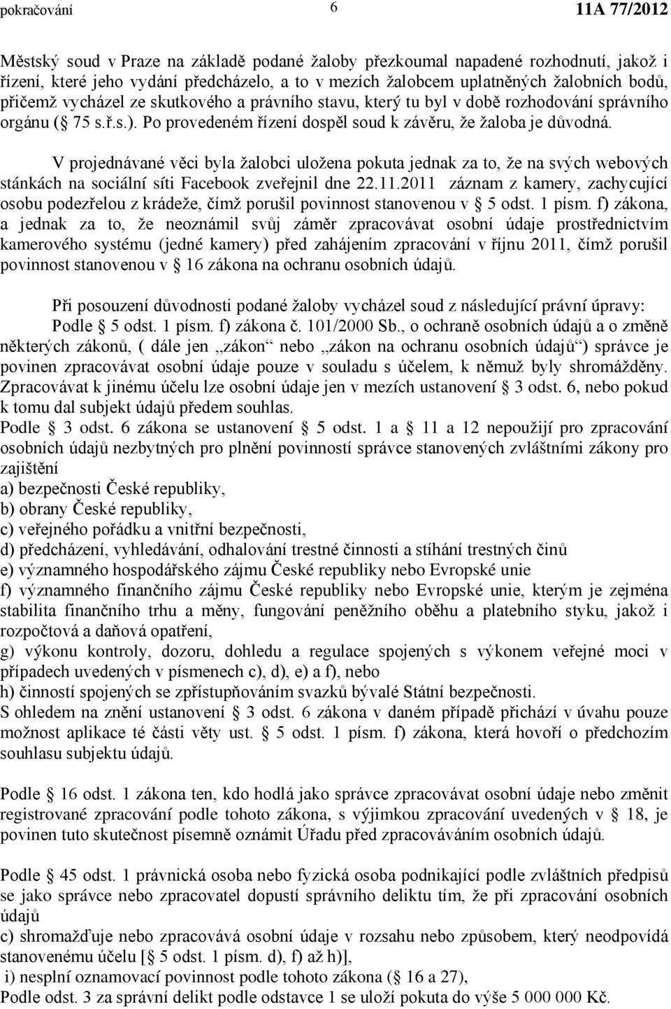 V projednávané věci byla žalobci uložena pokuta jednak za to, že na svých webových stánkách na sociální síti Facebook zveřejnil dne 22.11.