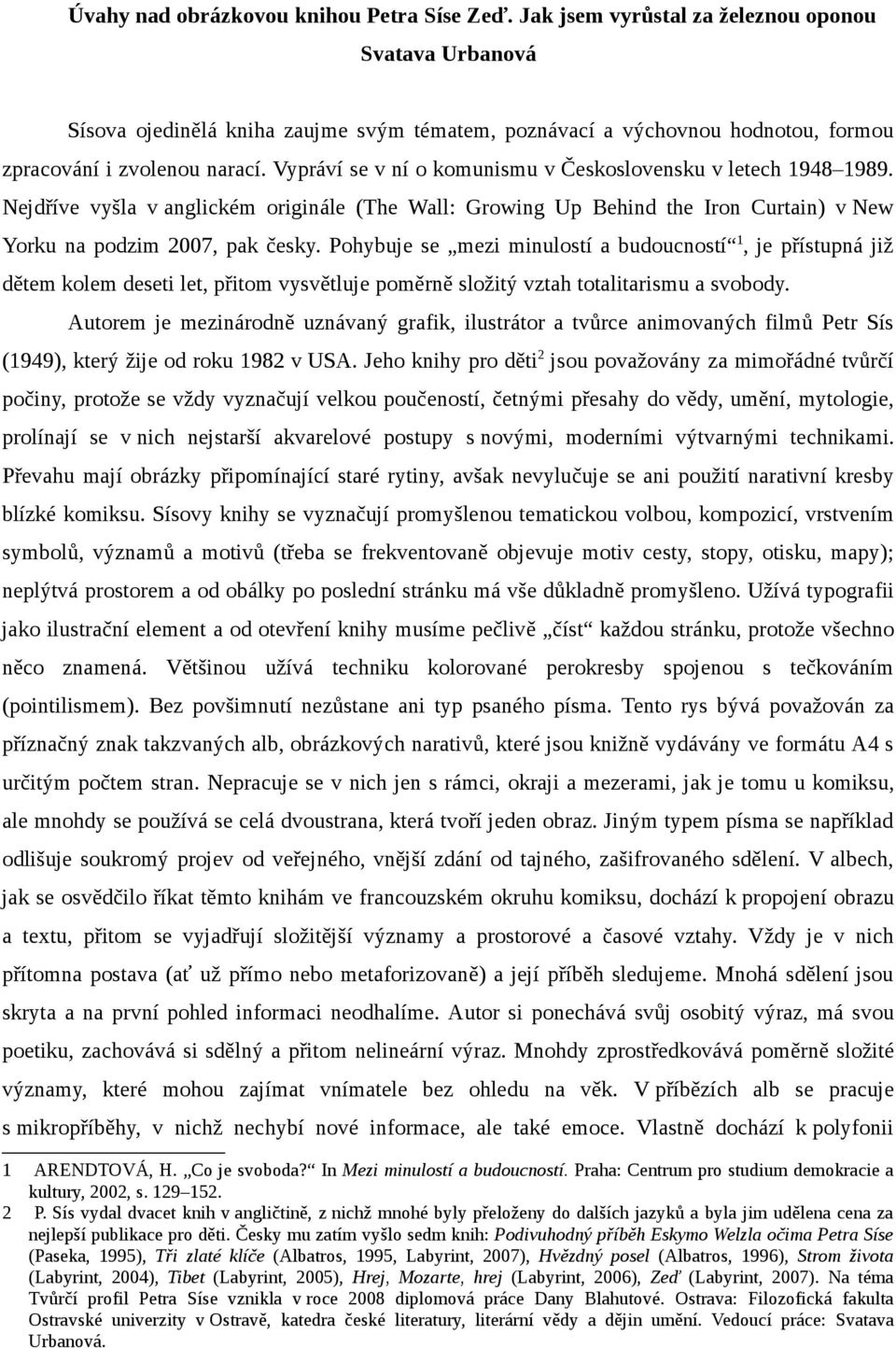 Vypráví se v ní o komunismu v Československu v letech 1948 1989. Nejdříve vyšla v anglickém originále (The Wall: Growing Up Behind the Iron Curtain) v New Yorku na podzim 2007, pak česky.