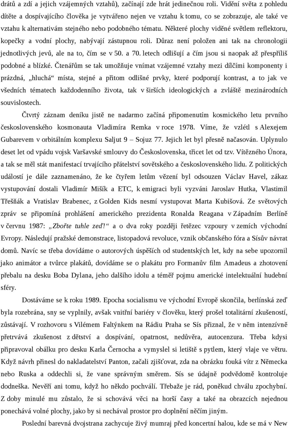 Některé plochy viděné světlem reflektoru, kopečky a vodní plochy, nabývají zástupnou roli. Důraz není položen ani tak na chronologii jednotlivých jevů, ale na to, čím se v 50. a 70.