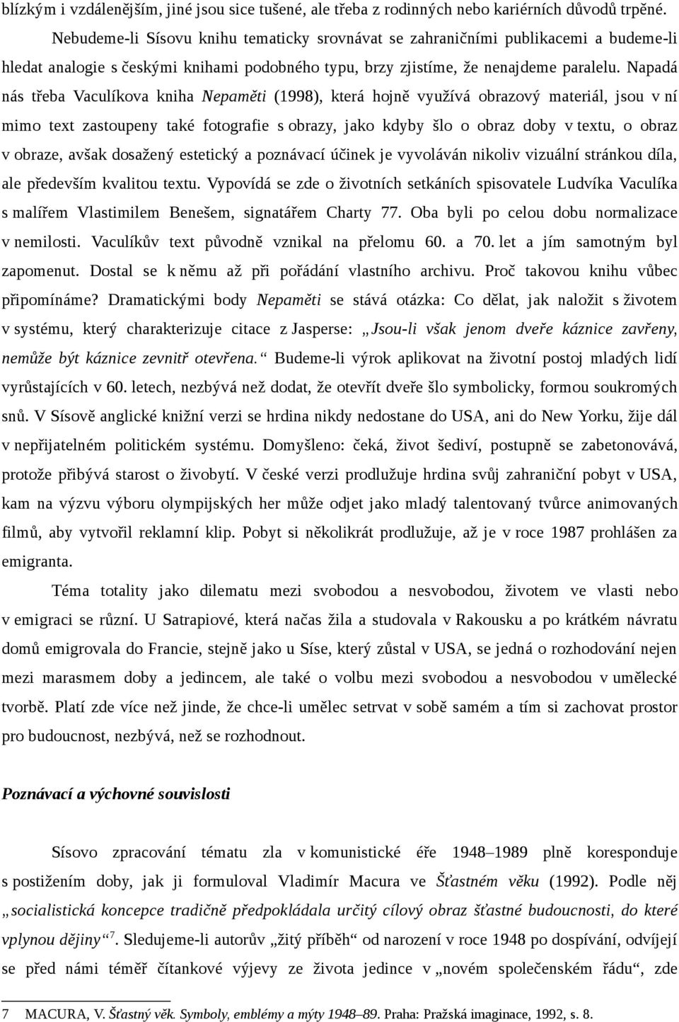 Napadá nás třeba Vaculíkova kniha Nepaměti (1998), která hojně využívá obrazový materiál, jsou v ní mimo text zastoupeny také fotografie s obrazy, jako kdyby šlo o obraz doby v textu, o obraz v