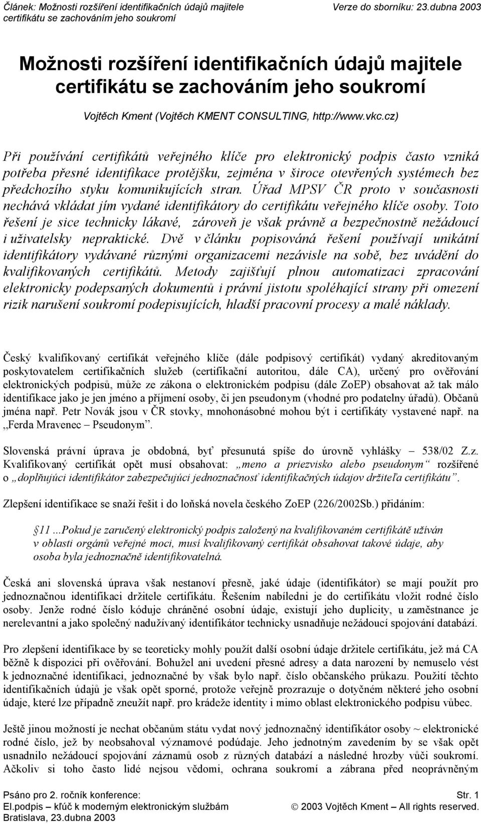 stran. Úřad MPSV ČR proto v současnosti nechává vkládat jím vydané identifikátory do certifikátu veřejného klíče osoby.