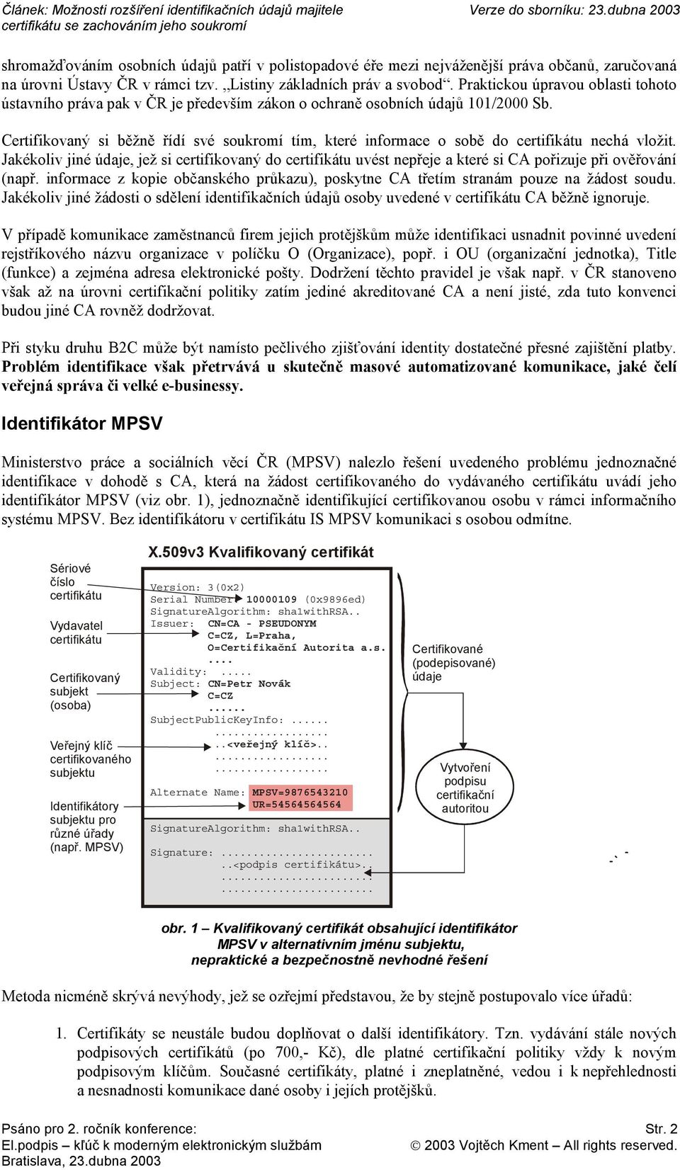 Certifikovaný si běžně řídí své soukromí tím, které informace o sobě do certifikátu nechá vložit.