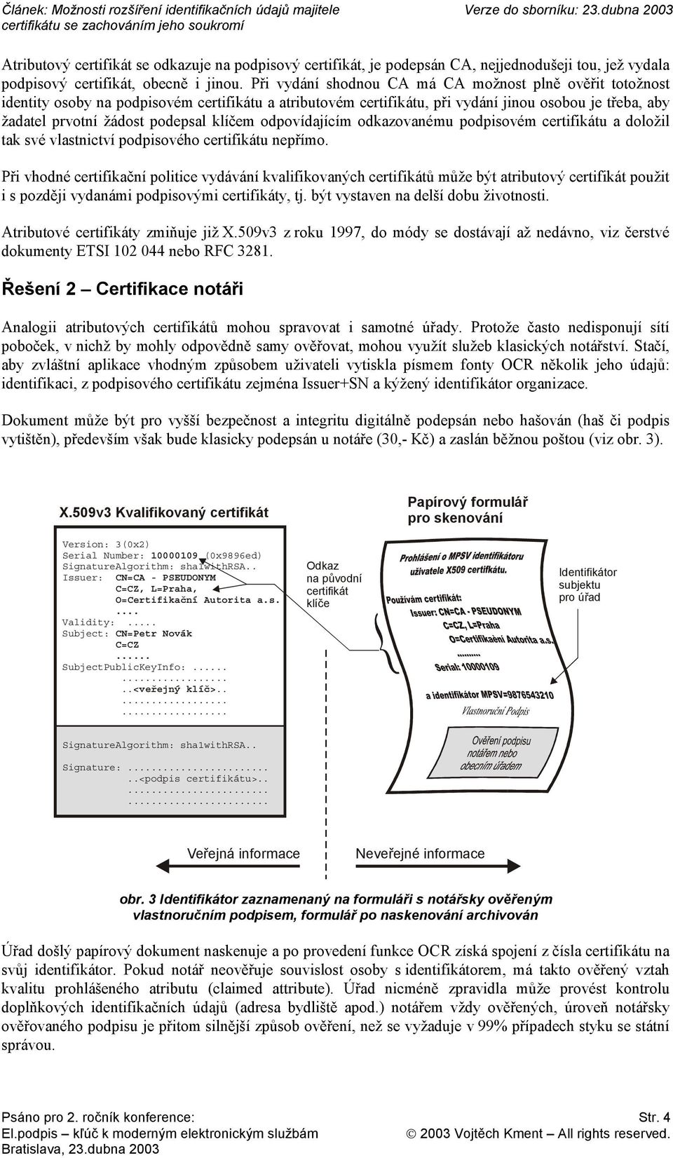 klíčem odpovídajícím odkazovanému podpisovém certifikátu a doložil tak své vlastnictví podpisového certifikátu nepřímo.