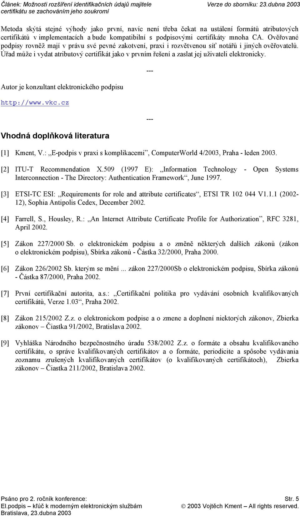 Úřad může i vydat atributový certifikát jako v prvním řešení a zaslat jej uživateli elektronicky. Autor je konzultant elektronického podpisu http://www.vkc.cz Vhodná doplňková literatura [1] Kment, V.