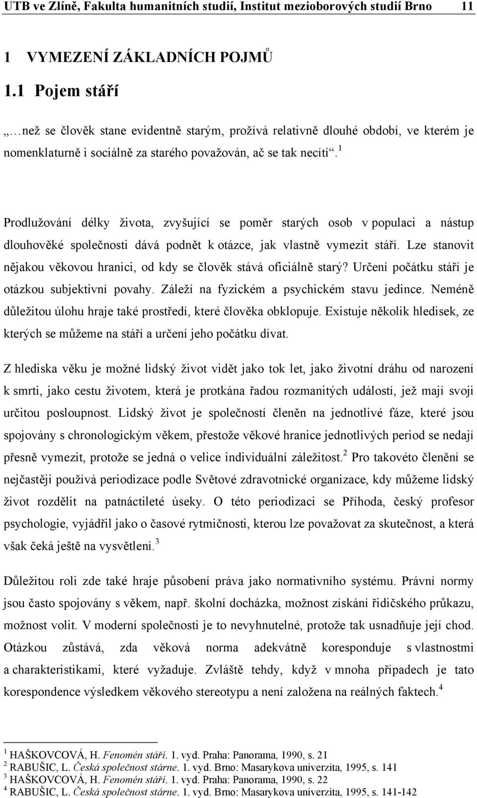 1 Prodlužování délky života, zvyšující se poměr starých osob v populaci a nástup dlouhověké společnosti dává podnět k otázce, jak vlastně vymezit stáří.