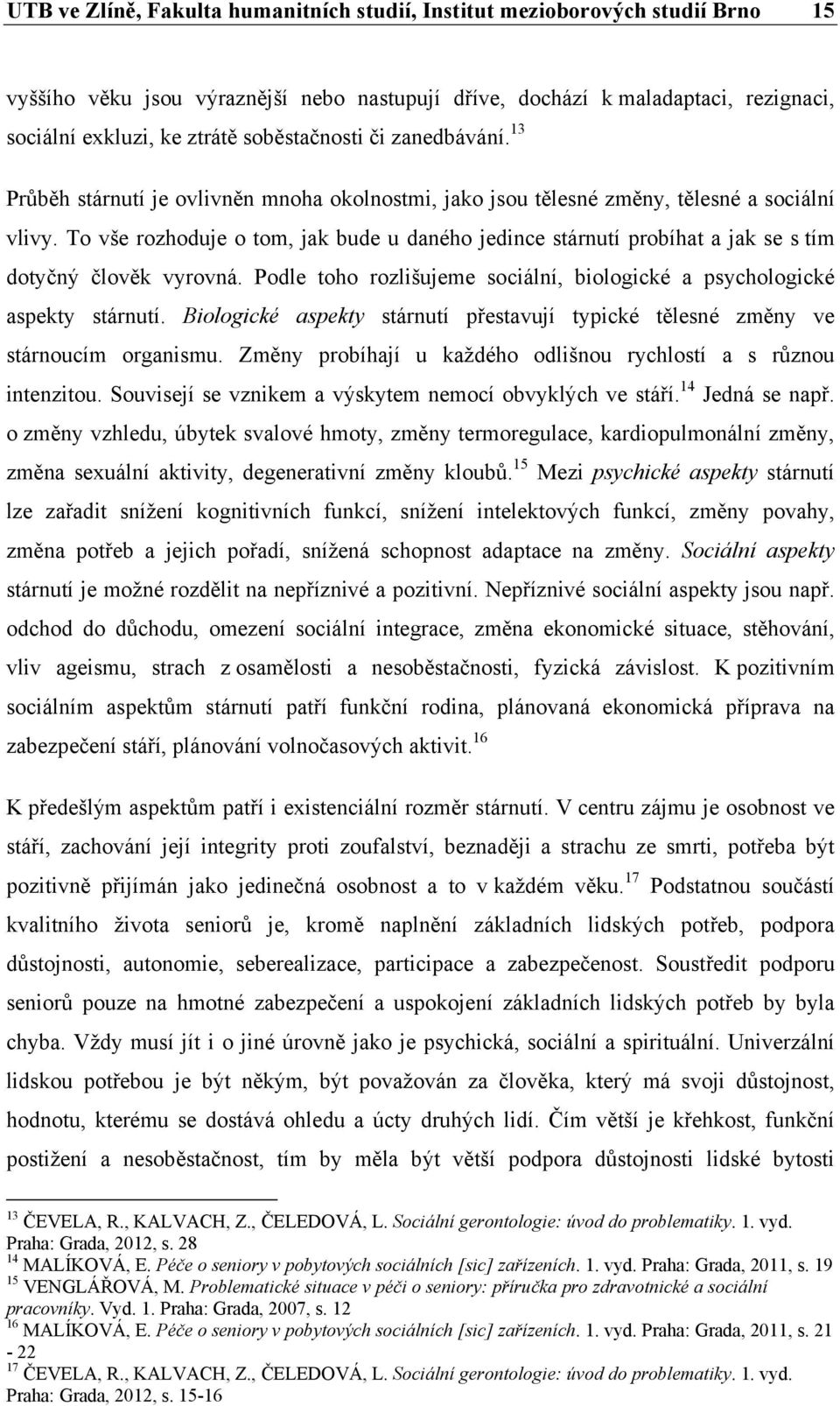 To vše rozhoduje o tom, jak bude u daného jedince stárnutí probíhat a jak se s tím dotyčný člověk vyrovná. Podle toho rozlišujeme sociální, biologické a psychologické aspekty stárnutí.