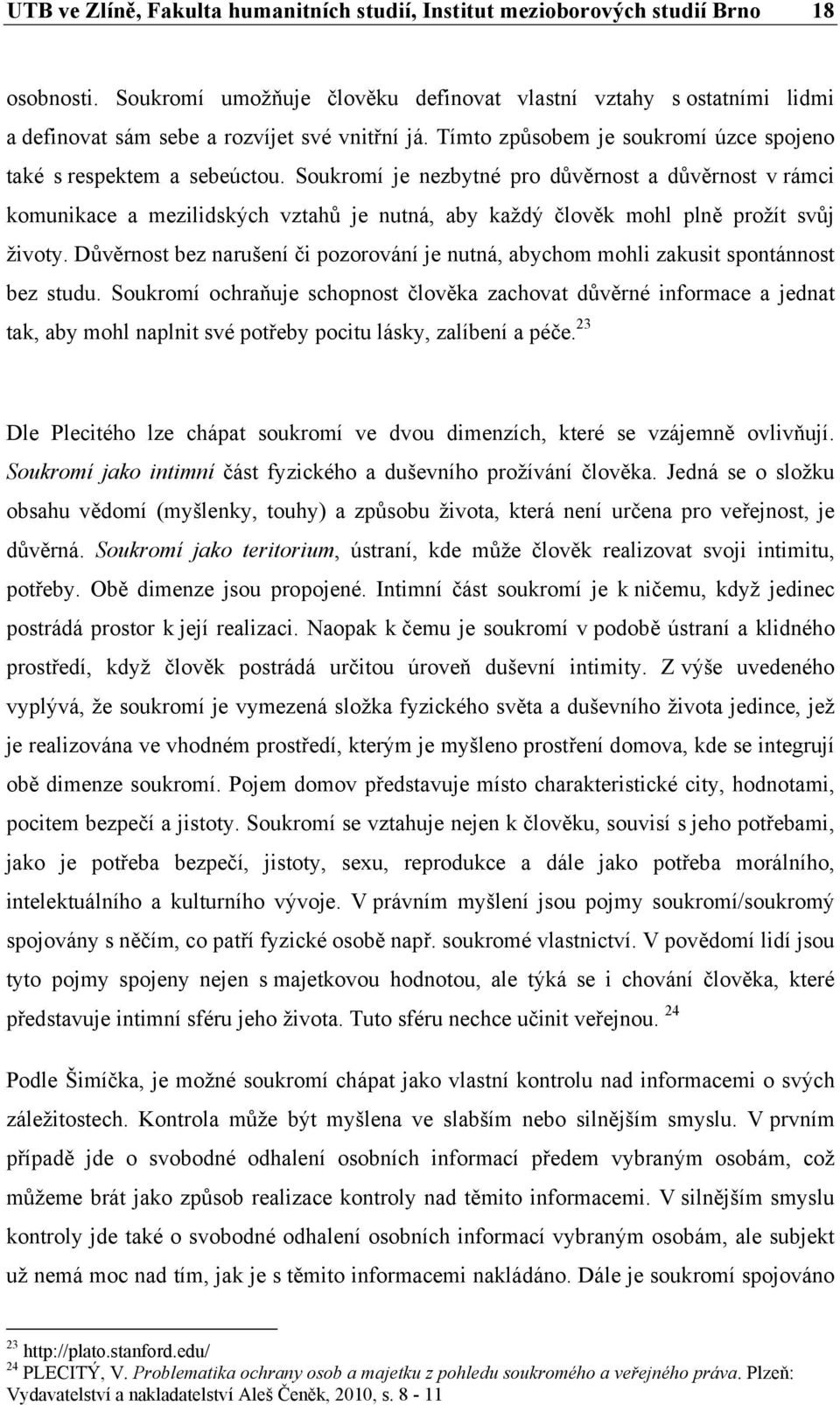 Soukromí je nezbytné pro důvěrnost a důvěrnost v rámci komunikace a mezilidských vztahů je nutná, aby každý člověk mohl plně prožít svůj životy.