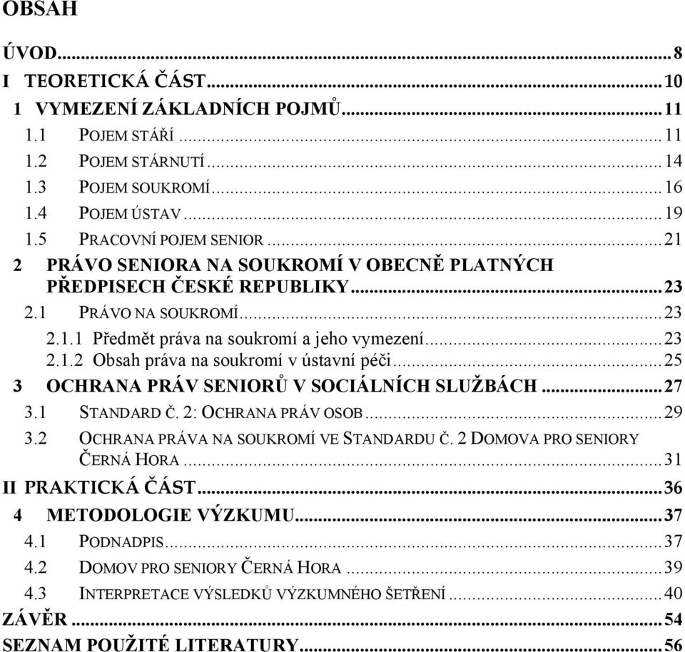 .. 25 3 OCHRANA PRÁV SENIORŮ V SOCIÁLNÍCH SLUŽBÁCH... 27 3.1 STANDARD Č. 2: OCHRANA PRÁV OSOB... 29 3.2 OCHRANA PRÁVA NA SOUKROMÍ VE STANDARDU Č. 2 DOMOVA PRO SENIORY ČERNÁ HORA.