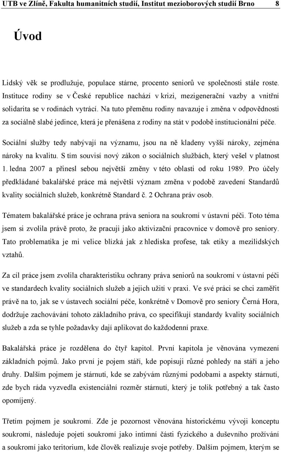 Na tuto přeměnu rodiny navazuje i změna v odpovědnosti za sociálně slabé jedince, která je přenášena z rodiny na stát v podobě institucionální péče.