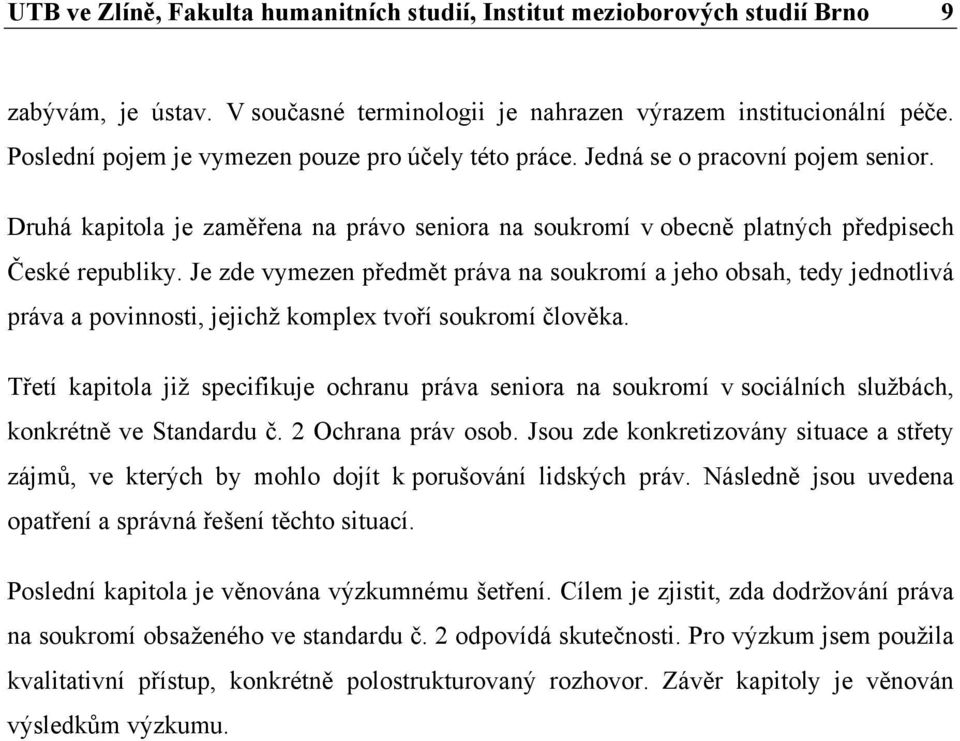 Je zde vymezen předmět práva na soukromí a jeho obsah, tedy jednotlivá práva a povinnosti, jejichž komplex tvoří soukromí člověka.