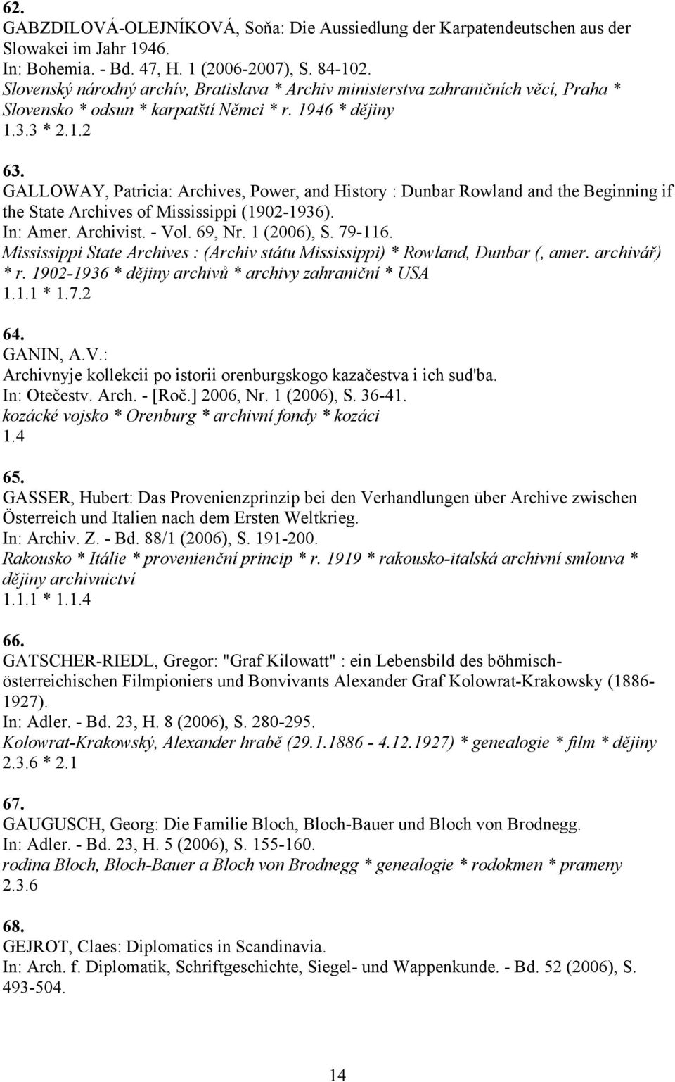 GALLOWAY, Patricia: Archives, Power, and History : Dunbar Rowland and the Beginning if the State Archives of Mississippi (1902-1936). In: Amer. Archivist. - Vol. 69, Nr. 1 (2006), S. 79-116.