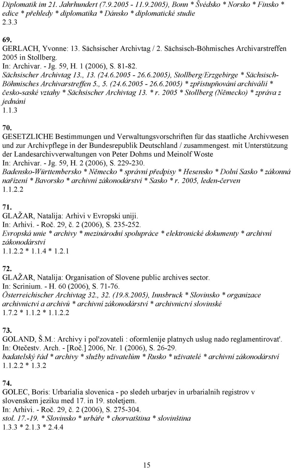 , 5. (24.6.2005-26.6.2005) * zpřístupňování archiválií * česko-saské vztahy * Sächsischer Archivtag 13. * r. 2005 * Stollberg (Německo) * zpráva z jednání 1.1.3 70.