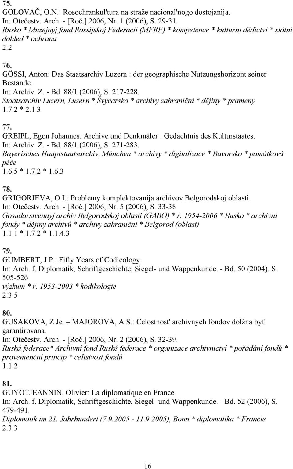 GÖSSI, Anton: Das Staatsarchiv Luzern : der geographische Nutzungshorizont seiner Bestände. In: Archiv. Z. - Bd. 88/1 (2006), S. 217-228.