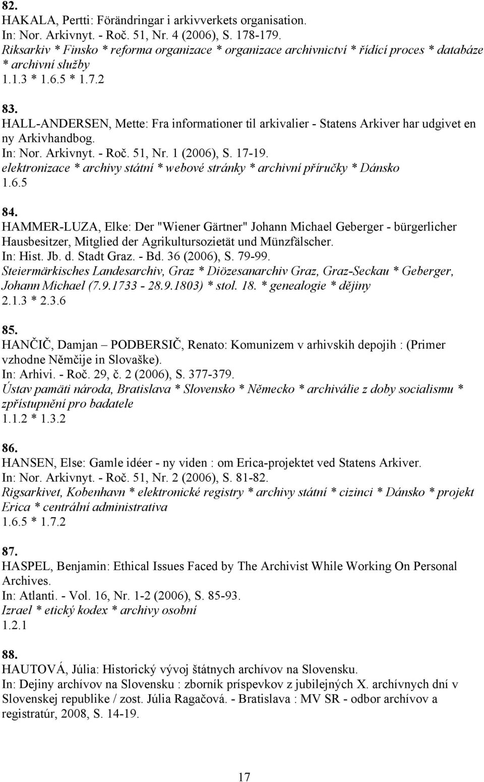 HALL-ANDERSEN, Mette: Fra informationer til arkivalier - Statens Arkiver har udgivet en ny Arkivhandbog. In: Nor. Arkivnyt. - Roč. 51, Nr. 1 (2006), S. 17-19.