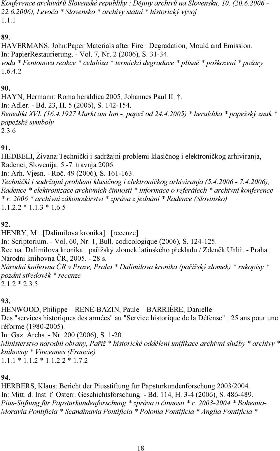 voda * Fentonova reakce * celulóza * termická degradace * plísně * poškození * požáry 1.6.4.2 90. HAYN, Hermann: Roma heraldica 2005, Johannes Paul II.. In: Adler. - Bd. 23, H. 5 (2006), S. 142-154.