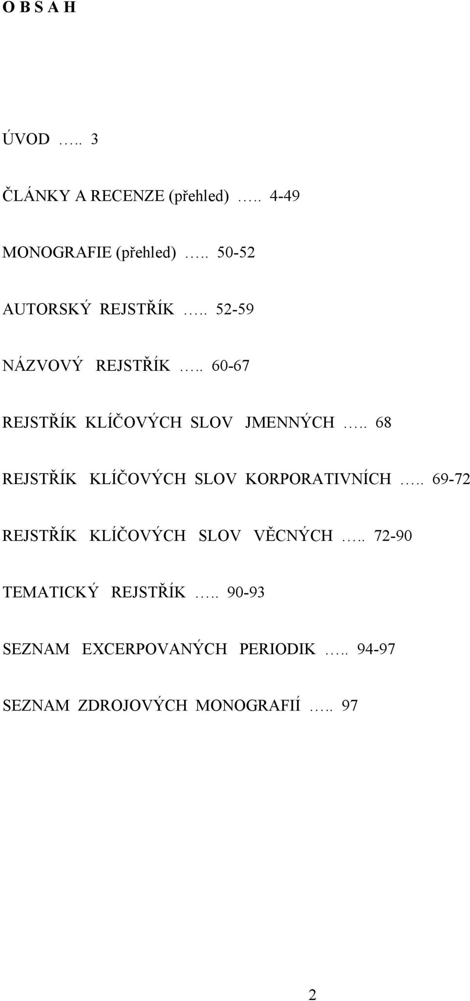 . 60-67 REJSTŘÍK KLÍČOVÝCH SLOV JMENNÝCH.. 68 REJSTŘÍK KLÍČOVÝCH SLOV KORPORATIVNÍCH.