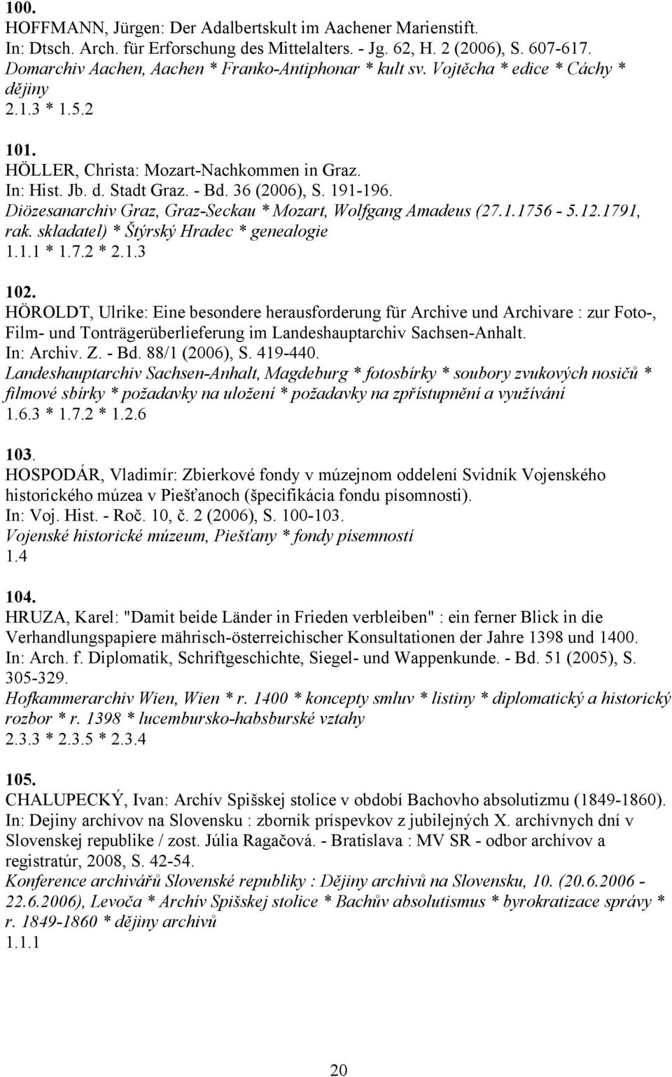 36 (2006), S. 191-196. Diözesanarchiv Graz, Graz-Seckau * Mozart, Wolfgang Amadeus (27.1.1756-5.12.1791, rak. skladatel) * Štýrský Hradec * genealogie 1.1.1 * 1.7.2 * 2.1.3 102.