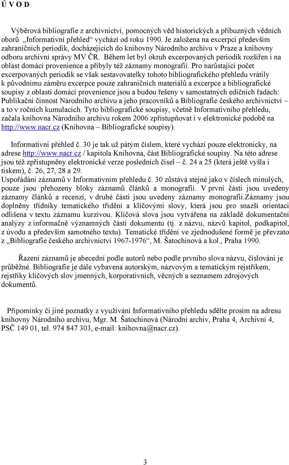 Během let byl okruh excerpovaných periodik rozšířen i na oblast domácí provenience a přibyly též záznamy monografií.