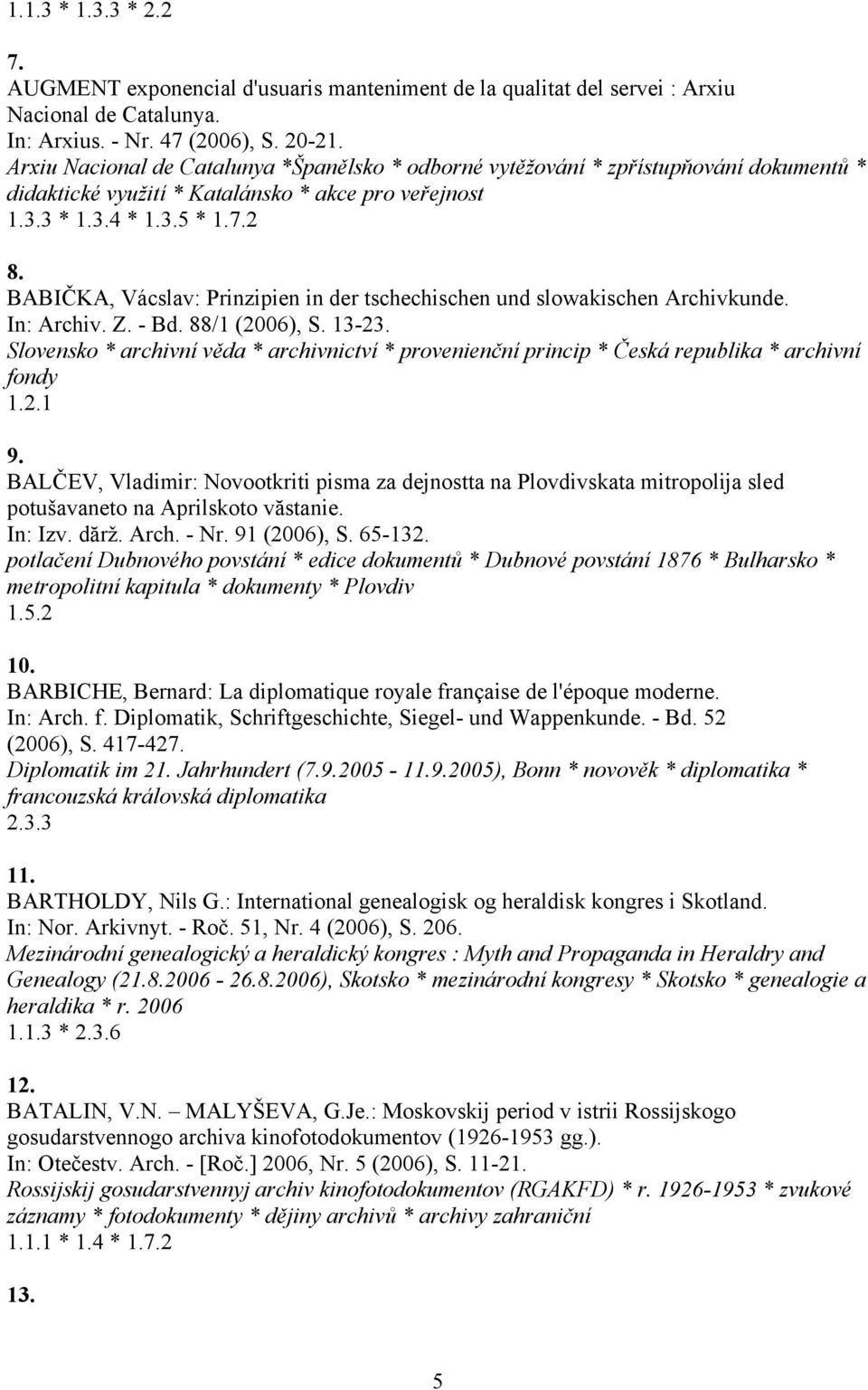 BABIČKA, Vácslav: Prinzipien in der tschechischen und slowakischen Archivkunde. In: Archiv. Z. - Bd. 88/1 (2006), S. 13-23.