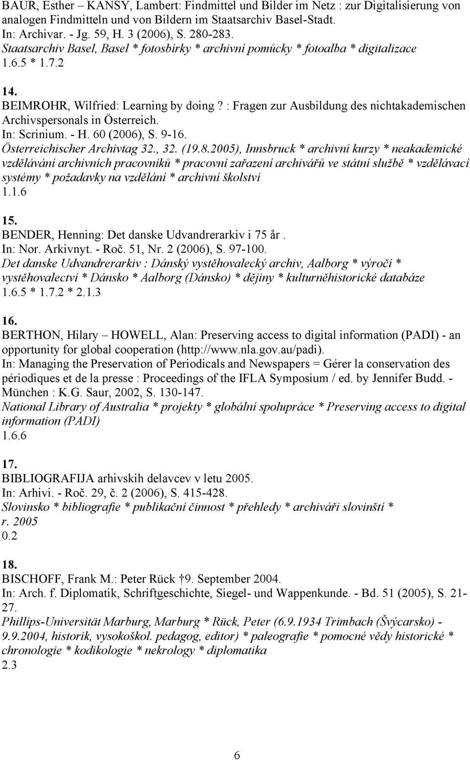 : Fragen zur Ausbildung des nichtakademischen Archivspersonals in Österreich. In: Scrinium. - H. 60 (2006), S. 9-16. Österreichischer Archivtag 32., 32. (19.8.