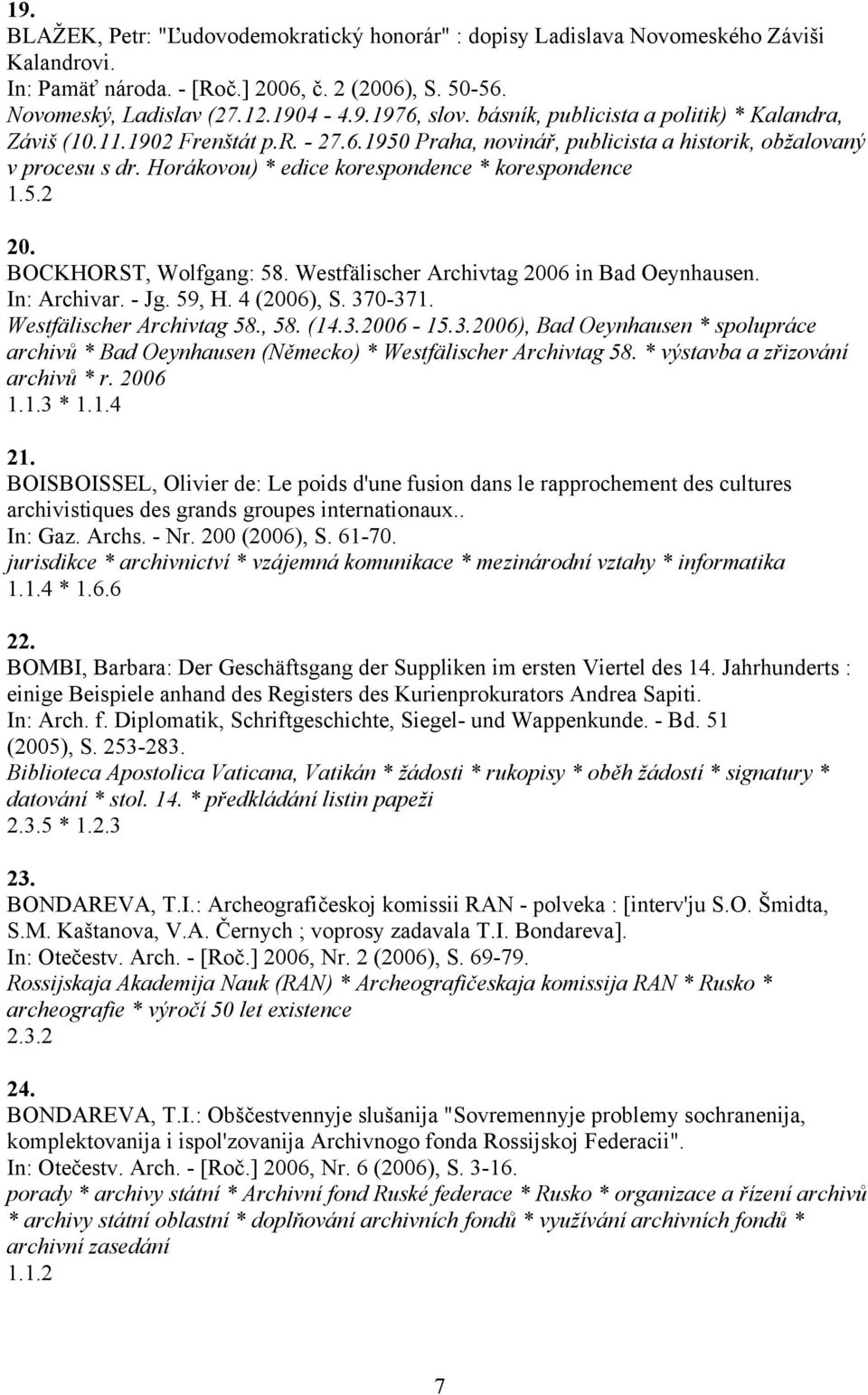 Horákovou) * edice korespondence * korespondence 1.5.2 20. BOCKHORST, Wolfgang: 58. Westfälischer Archivtag 2006 in Bad Oeynhausen. In: Archivar. - Jg. 59, H. 4 (2006), S. 370-371.