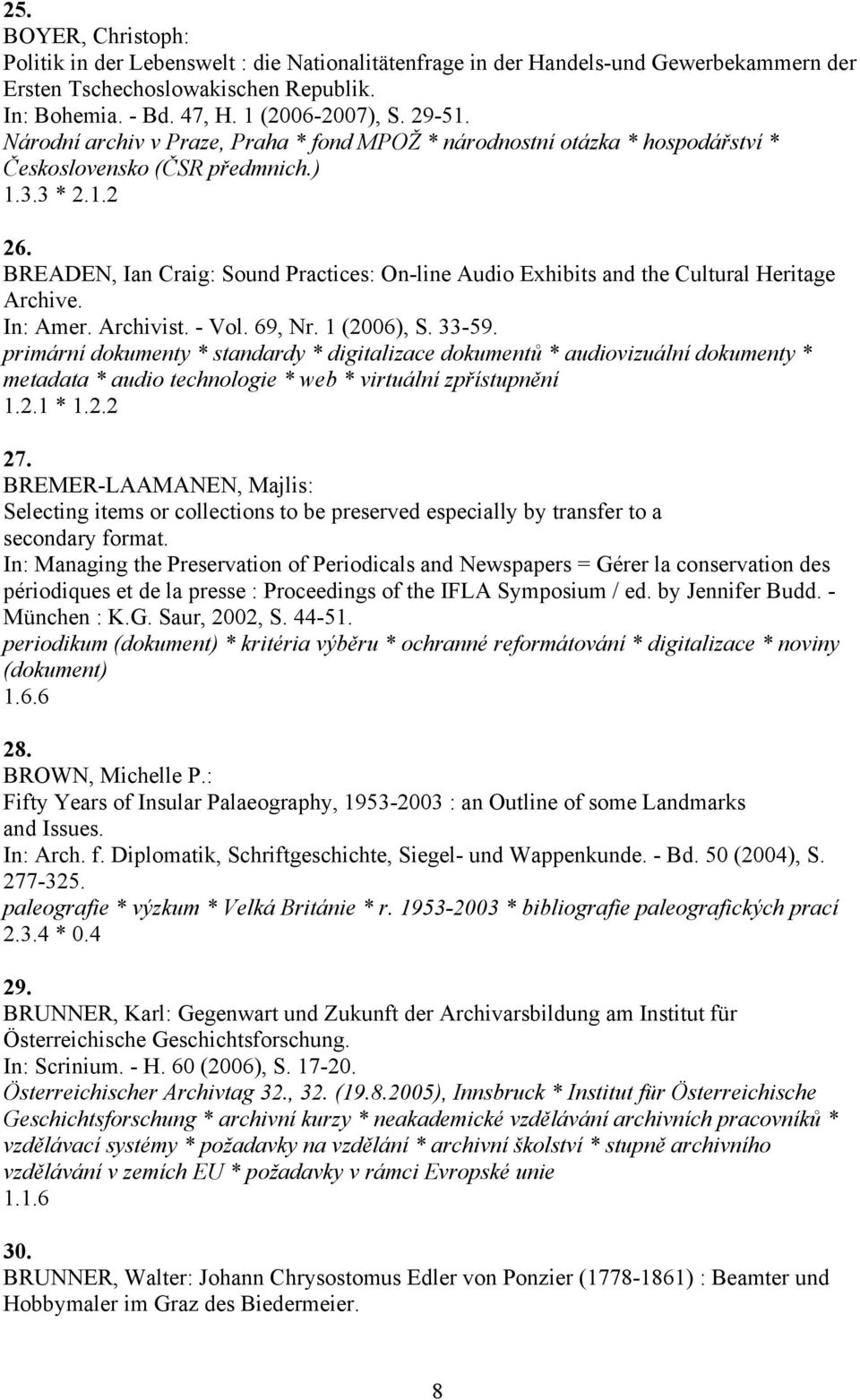 BREADEN, Ian Craig: Sound Practices: On-line Audio Exhibits and the Cultural Heritage Archive. In: Amer. Archivist. - Vol. 69, Nr. 1 (2006), S. 33-59.