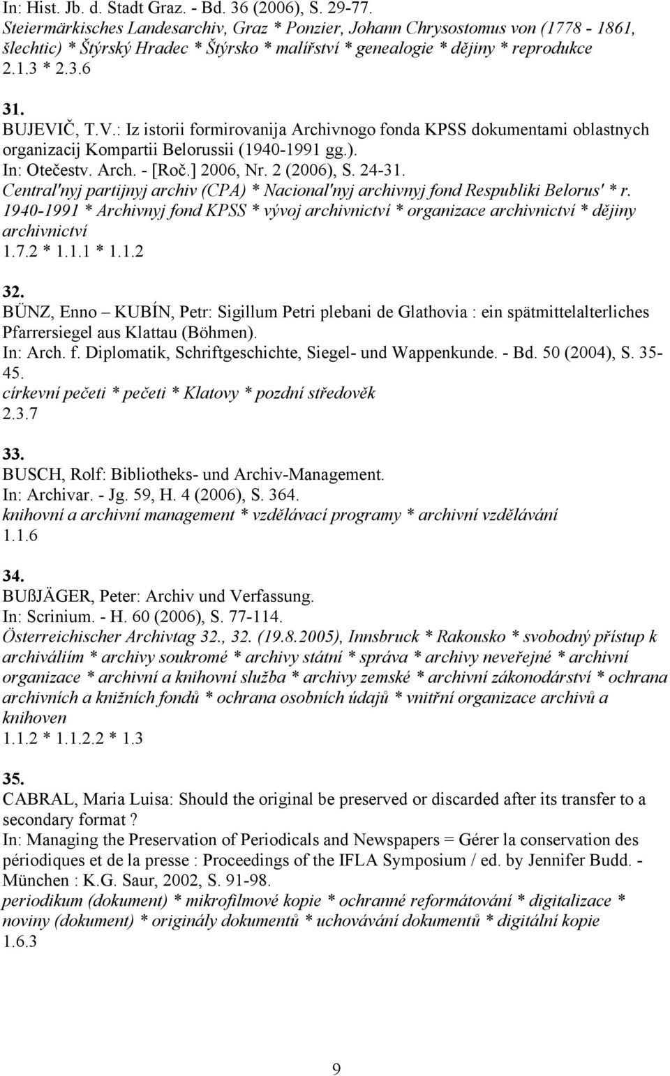 Č, T.V.: Iz istorii formirovanija Archivnogo fonda KPSS dokumentami oblastnych organizacij Kompartii Belorussii (1940-1991 gg.). In: Otečestv. Arch. - [Roč.] 2006, Nr. 2 (2006), S. 24-31.