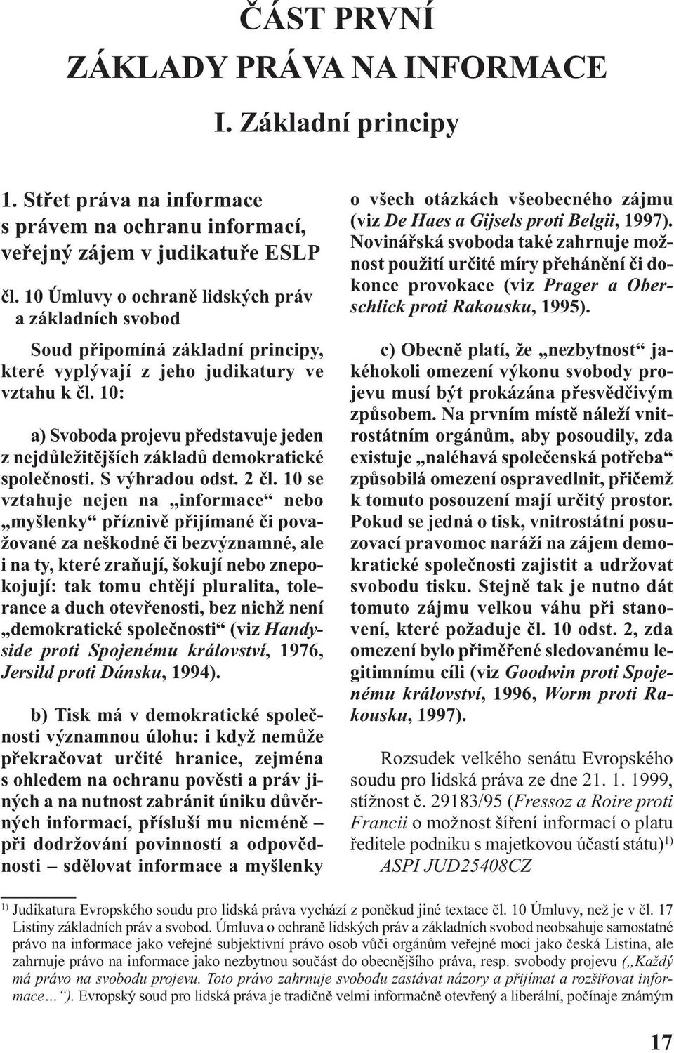 10: a) Svoboda projevu představuje jeden z nejdůležitějších základů demokratické společnosti. S výhradou odst. 2 čl.