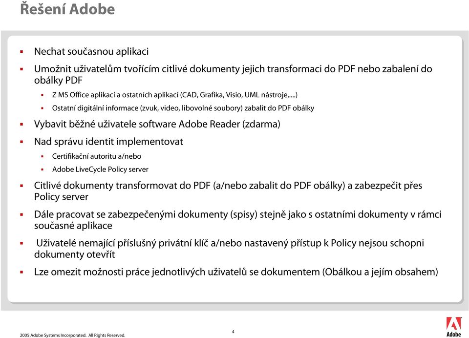 ..) Ostatní digitální informace (zvuk, video, libovolné soubory) zabalit do obálky Vybavit běžné uživatele software Adobe Reader (zdarma) Nad správu identit implementovat Certifikační autoritu a/nebo