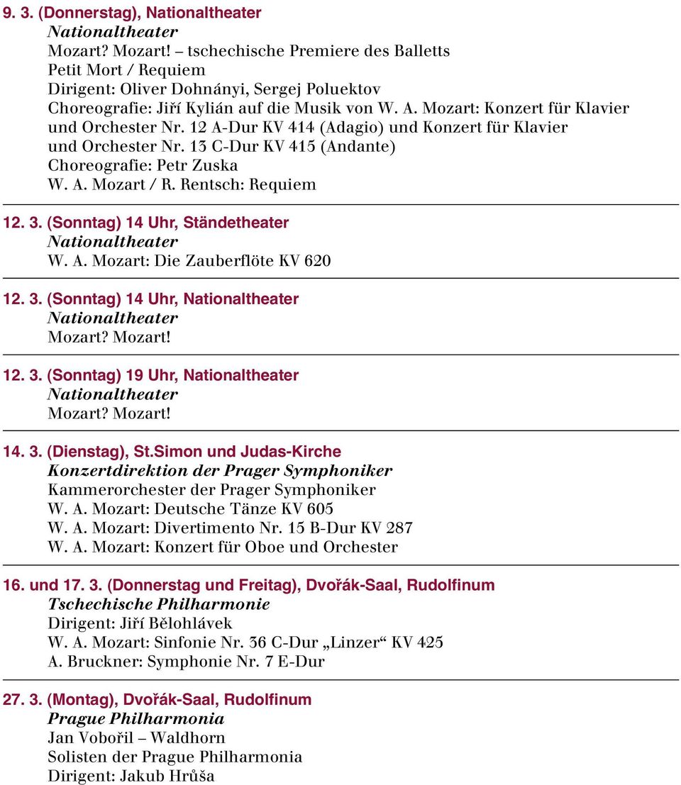 Rentsch: Requiem 12. 3. (Sonntag) 14 Uhr, Ständetheater W. A. Mozart: Die Zauberflöte KV 620 12. 3. (Sonntag) 14 Uhr, Mozart? Mozart! 12. 3. (Sonntag) 19 Uhr, Mozart? Mozart! 14. 3. (Dienstag), St.