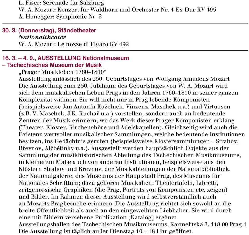 Jubiläum des Geburtstages von W. A. Mozart wird sich dem musikalischen Leben Prags in den Jahren 1760 1810 in seiner ganzen Komplexität widmen.