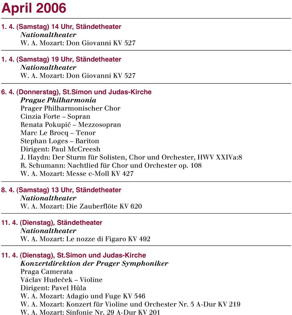 Haydn: Der Sturm für Solisten, Chor und Orchester, HWV XXIVa:8 R. Schumann: Nachtlied für Chor und Orchester op. 108 W. A. Mozart: Messe c-moll KV 427 8. 4. (Samstag) 13 Uhr, Ständetheater W. A. Mozart: Die Zauberflöte KV 620 11.