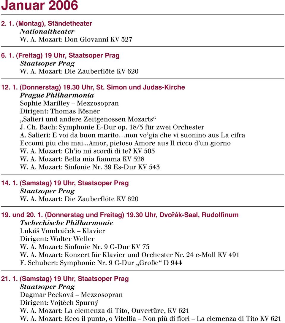 18/5 für zwei Orchester A. Salieri: E voi da buon marito non vo gia che vi suonino aus La cifra Eccomi piu che mai...amor, pietoso Amore aus Il ricco d un giorno W. A. Mozart: Ch io mi scordi di te?