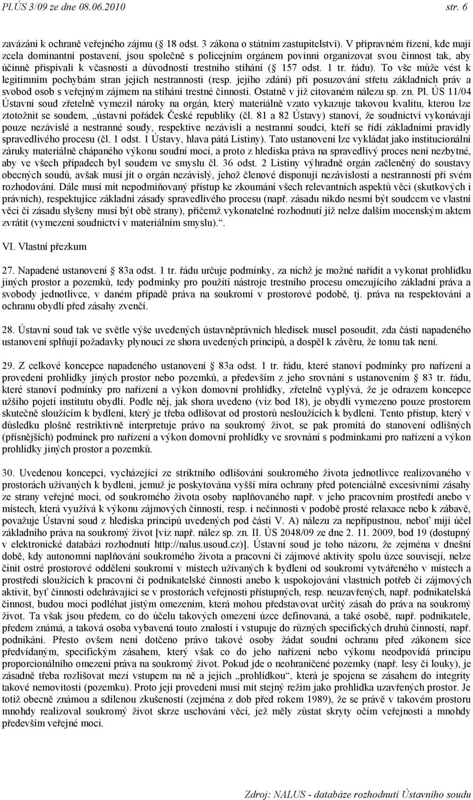 157 odst. 1 tr. řádu). To vše můţe vést k legitimním pochybám stran jejich nestrannosti (resp.