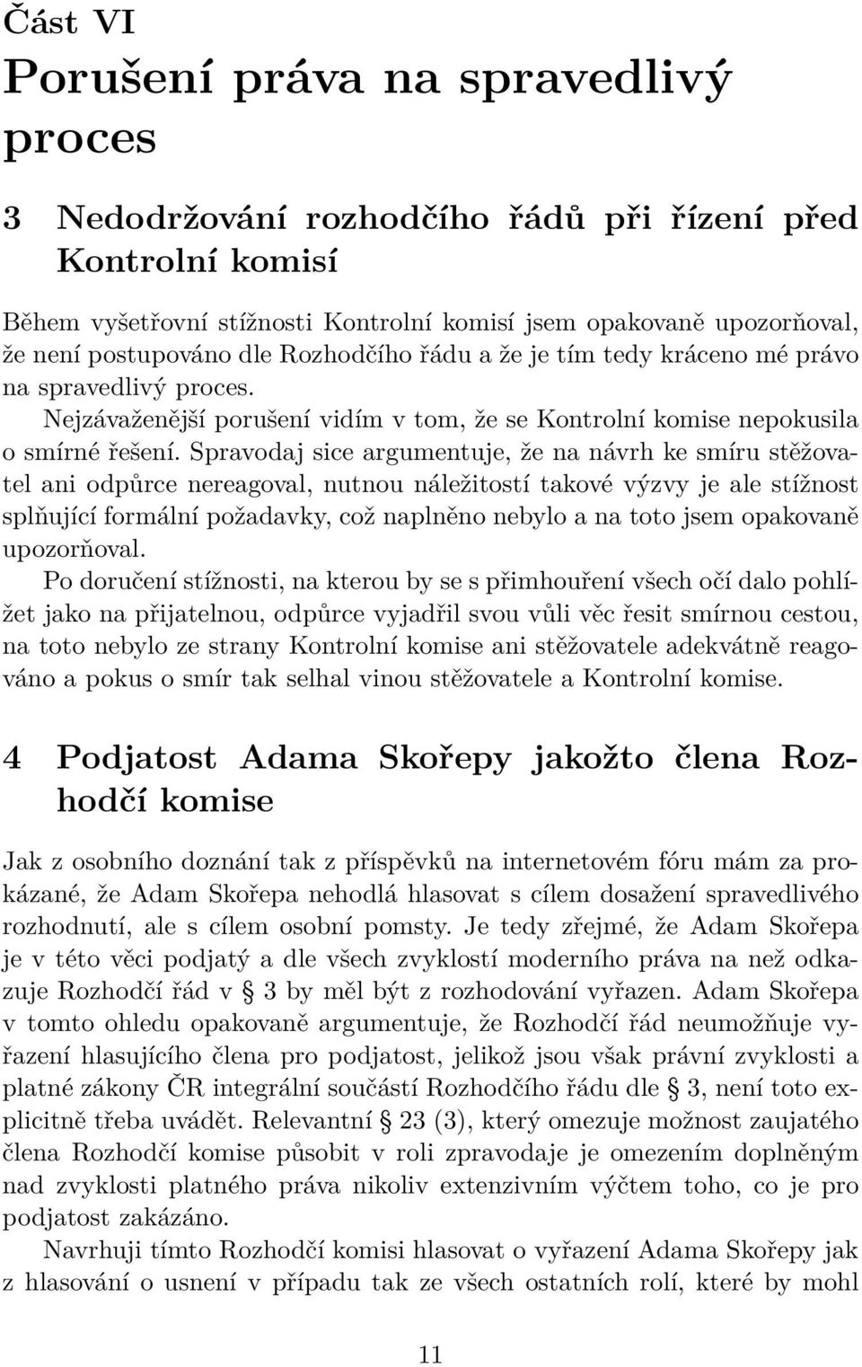 Spravodaj sice argumentuje, že na návrh ke smíru stěžovatel ani odpůrce nereagoval, nutnou náležitostí takové výzvy je ale stížnost splňující formální požadavky, což naplněno nebylo a na toto jsem