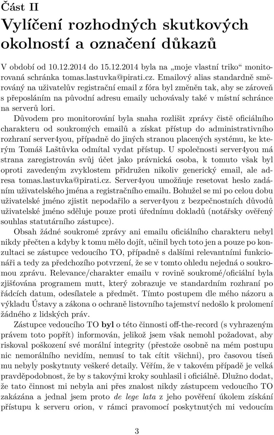 Důvodem pro monitorování byla snaha rozlišit zprávy čistě oficiálního charakteru od soukromých emailů a získat přístup do administrativního rozhraní server4you, případně do jiných stranou placených