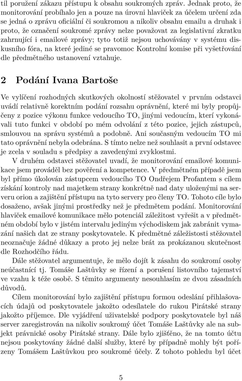 zprávy nelze považovat za legislativní zkratku zahrnující i emailové zprávy; tyto totiž nejsou uchovávány v systému diskusního fóra, na které jediné se pravomoc Kontrolní komise při vyšetřování dle