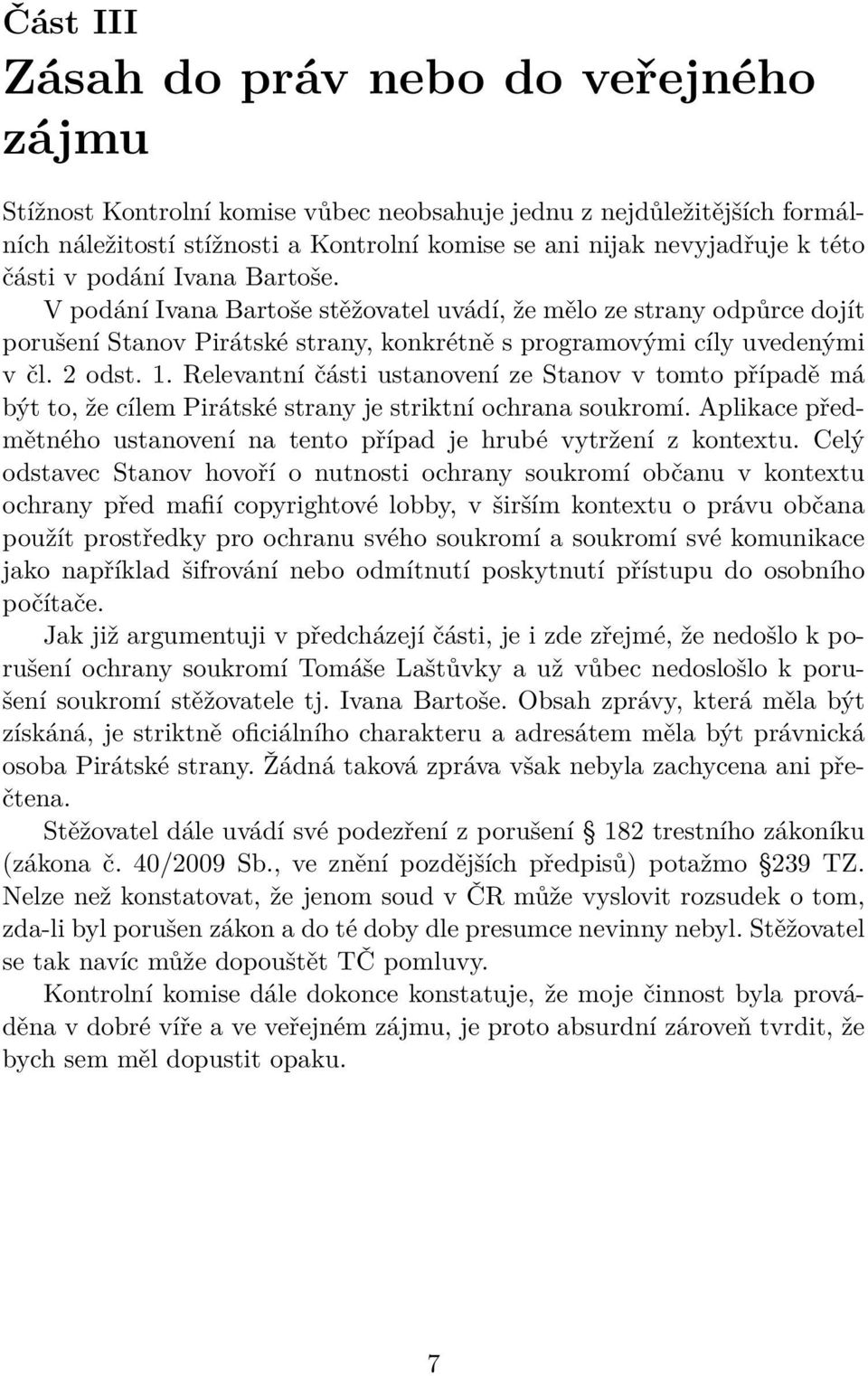 Relevantní části ustanovení ze Stanov v tomto případě má být to, že cílem Pirátské strany je striktní ochrana soukromí. Aplikace předmětného ustanovení na tento případ je hrubé vytržení z kontextu.