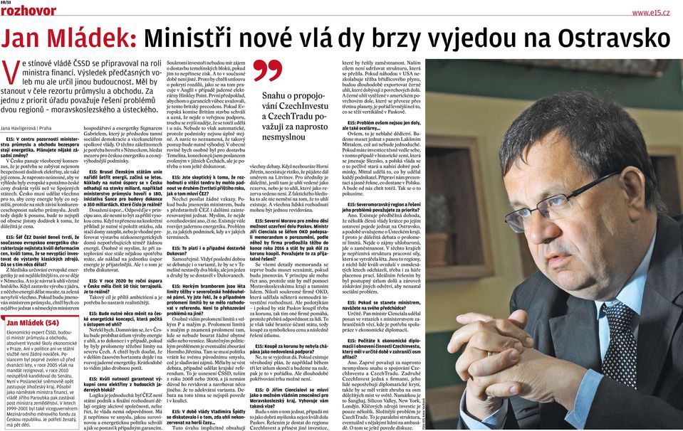 Jana Havligerová Praha E15: V centru pozornosti ministerstva průmyslu a obchodu bezesporu stojí energetika. Plánujete nějaké zásadní změny?