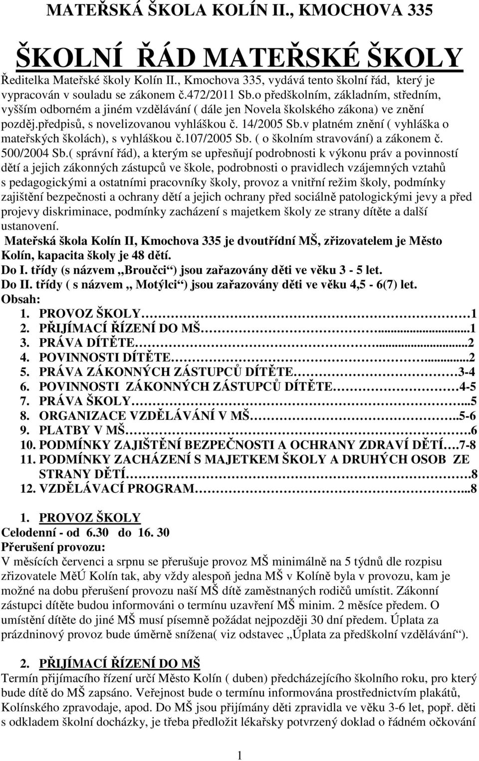 v platném znění ( vyhláška o mateřských školách), s vyhláškou č.107/2005 Sb. ( o školním stravování) a zákonem č. 500/2004 Sb.