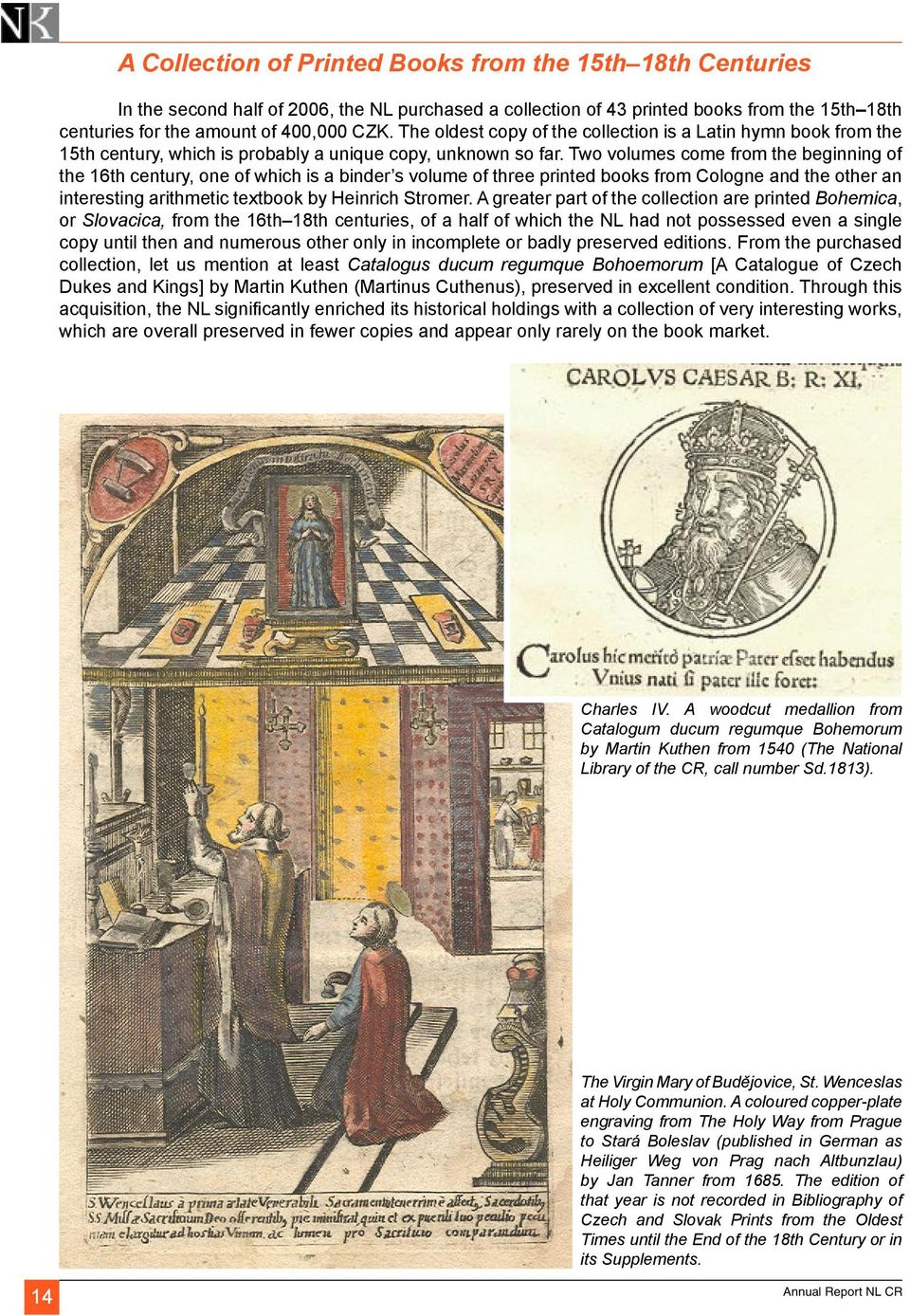 Two volumes come from the beginning of the 16th century, one of which is a binder s volume of three printed books from Cologne and the other an interesting arithmetic textbook by Heinrich Stromer.