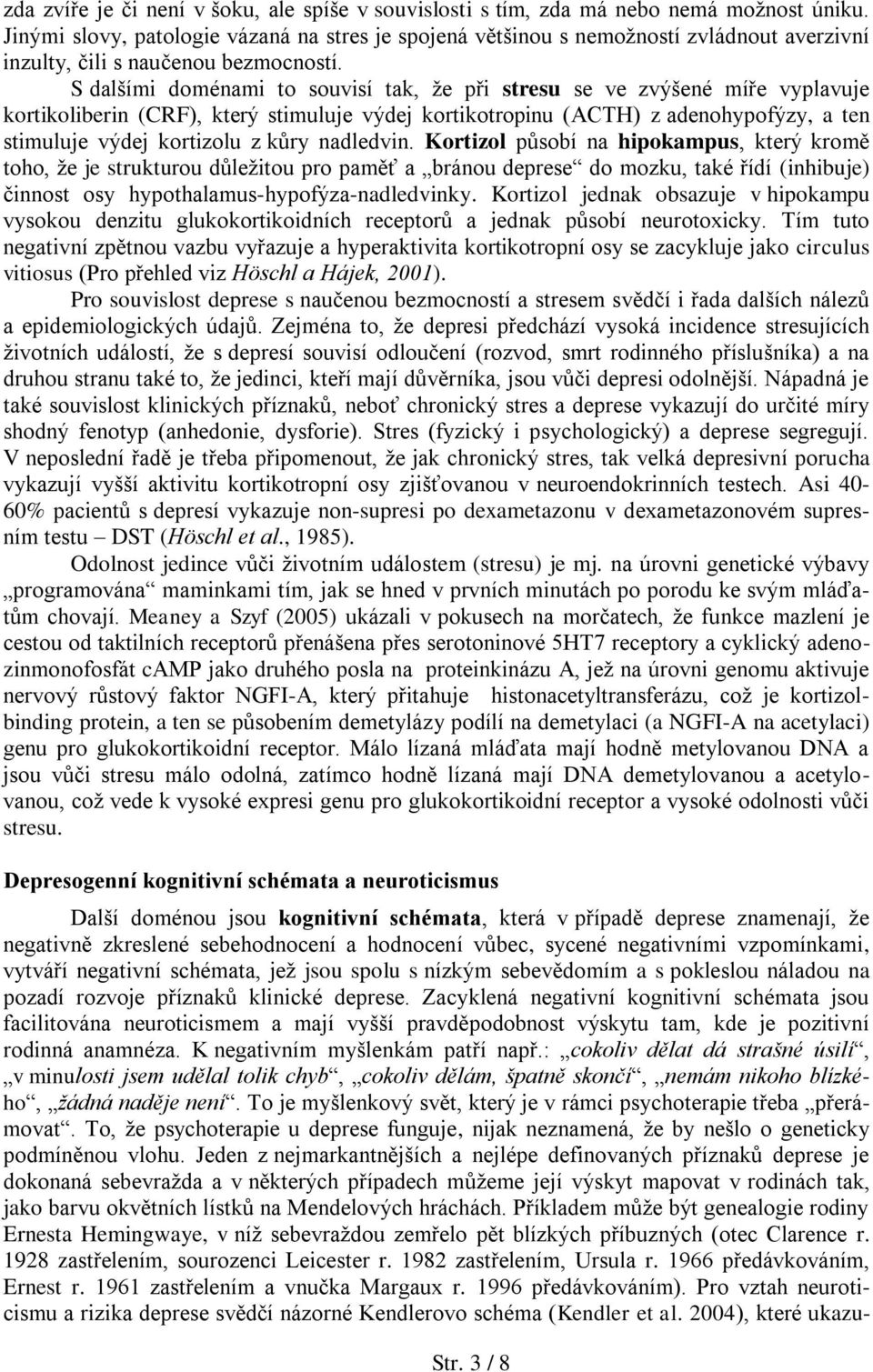 S dalšími doménami to souvisí tak, že při stresu se ve zvýšené míře vyplavuje kortikoliberin (CRF), který stimuluje výdej kortikotropinu (ACTH) z adenohypofýzy, a ten stimuluje výdej kortizolu z kůry