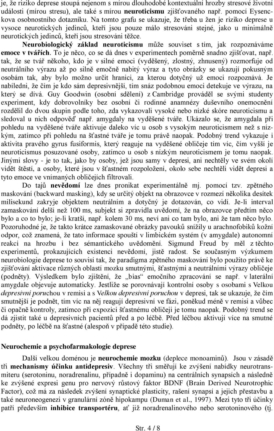 Na tomto grafu se ukazuje, že třeba u žen je riziko deprese u vysoce neurotických jedinců, kteří jsou pouze málo stresováni stejné, jako u minimálně neurotických jedinců, kteří jsou stresováni těžce.